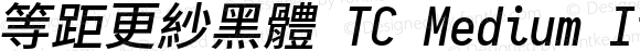 等距更紗黑體 TC Medium Italic