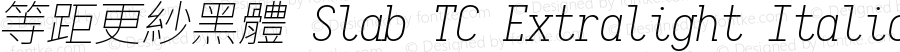 等距更紗黑體 Slab TC Extralight Italic