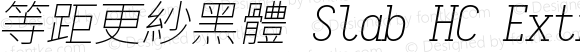 等距更紗黑體 Slab HC Extralight Italic