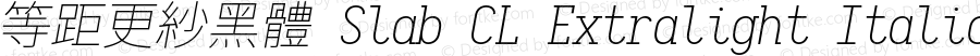 等距更紗黑體 Slab CL Extralight Italic