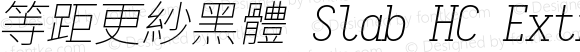 等距更紗黑體 Slab HC Extralight Italic