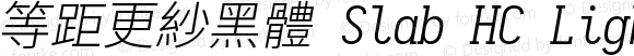 等距更紗黑體 Slab HC Light Italic