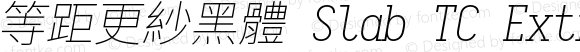 等距更紗黑體 Slab TC Extralight Italic