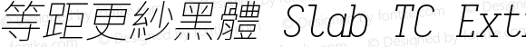 等距更紗黑體 Slab TC Extralight Italic