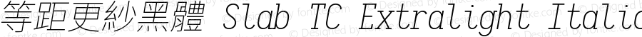 等距更紗黑體 Slab TC Extralight Italic