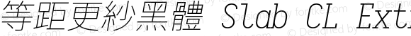 等距更紗黑體 Slab CL Extralight Italic