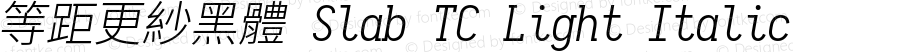 等距更紗黑體 Slab TC Light Italic