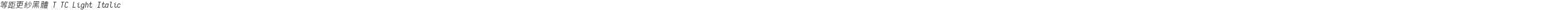 等距更紗黑體 T TC Light Italic