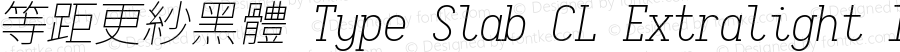 等距更紗黑體 Type Slab CL Extralight Italic