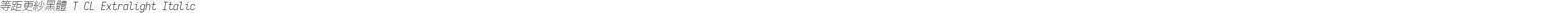 等距更紗黑體 T CL Extralight Italic