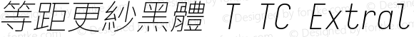 等距更紗黑體 T TC Extralight Italic