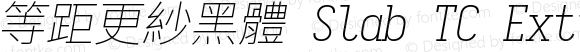 等距更紗黑體 Slab TC Extralight Italic