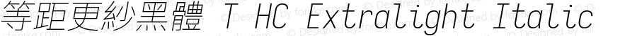 等距更紗黑體 T HC Extralight Italic