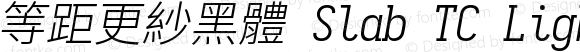 等距更紗黑體 Slab TC Light Italic