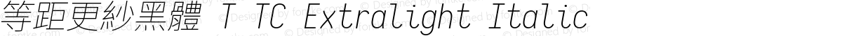 等距更紗黑體 T TC Extralight Italic