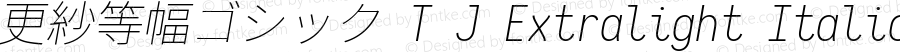 更紗等幅ゴシック T J Extralight Italic