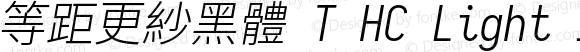 等距更紗黑體 T HC Light Italic