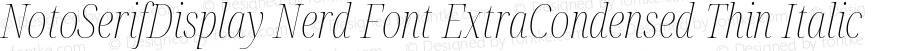 Noto Serif Display ExtraCondensed Thin Italic Nerd Font Complete