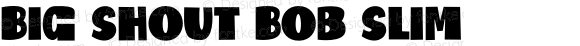 Big Shout Bob Slim Version 1.001;Fontself Maker 3.5.1