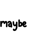 maybe