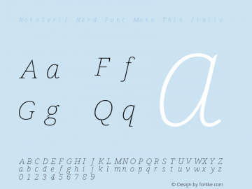 Noto Serif Thin Italic Nerd Font Complete Mono Version 2.000;GOOG;noto-source:20170915:90ef993387c0; ttfautohint (v1.7);Nerd Fonts 2.1.0图片样张